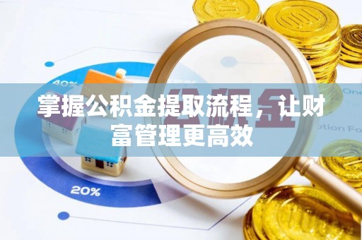 玛家掌握公积金提取流程，让财富管理更高效