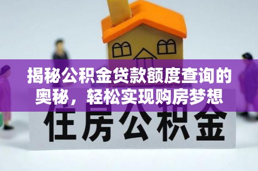 玛家揭秘公积金贷款额度查询的奥秘，轻松实现购房梦想