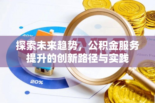 玛家探索未来趋势，公积金服务提升的创新路径与实践