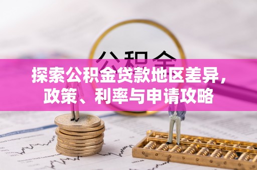 玛家探索公积金贷款地区差异，政策、利率与申请攻略
