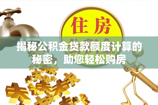 玛家揭秘公积金贷款额度计算的秘密，助您轻松购房