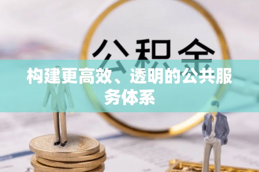 玛家构建更高效、透明的公共服务体系