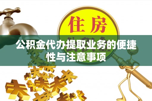 玛家公积金代办提取业务的便捷性与注意事项