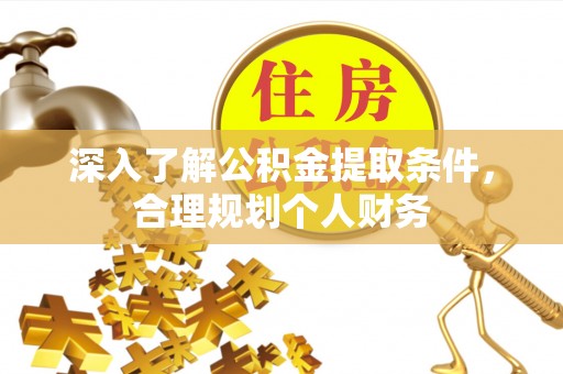 玛家深入了解公积金提取条件，合理规划个人财务