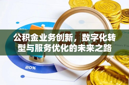 玛家公积金业务创新，数字化转型与服务优化的未来之路