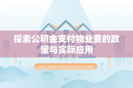 玛家探索公积金支付物业费的政策与实际应用