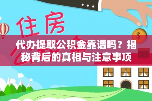 玛家代办提取公积金靠谱吗？揭秘背后的真相与注意事项