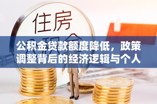 玛家公积金贷款额度降低，政策调整背后的经济逻辑与个人应对策略