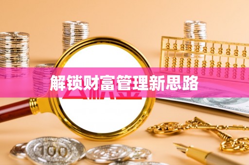 玛家解锁财富管理新思路