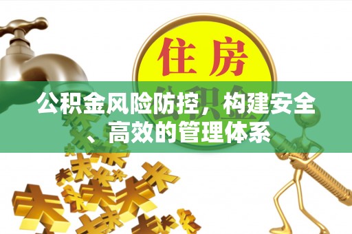 玛家公积金风险防控，构建安全、高效的管理体系