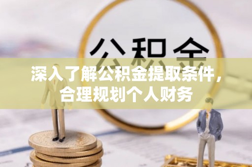 玛家深入了解公积金提取条件，合理规划个人财务
