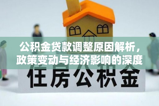 玛家公积金贷款调整原因解析，政策变动与经济影响的深度探讨