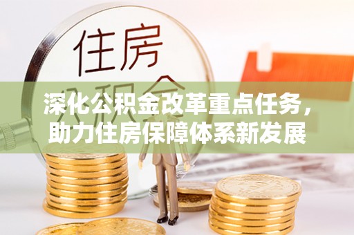玛家深化公积金改革重点任务，助力住房保障体系新发展