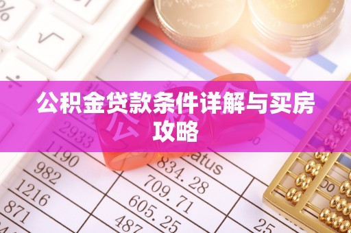玛家公积金贷款条件详解与买房攻略