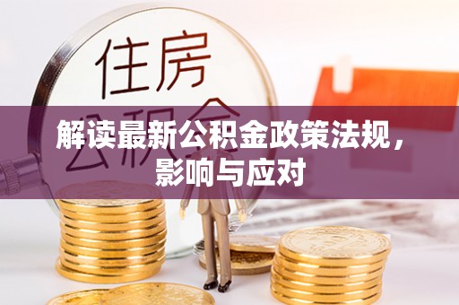 玛家解读最新公积金政策法规，影响与应对