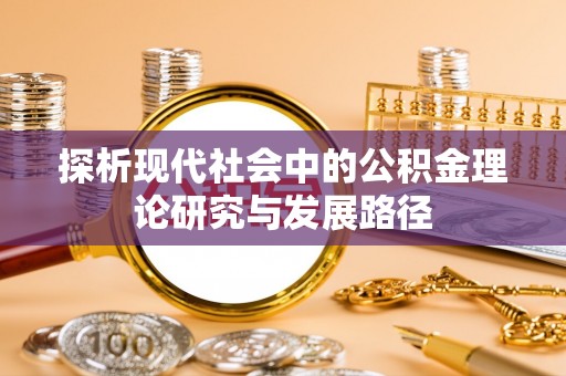 玛家探析现代社会中的公积金理论研究与发展路径