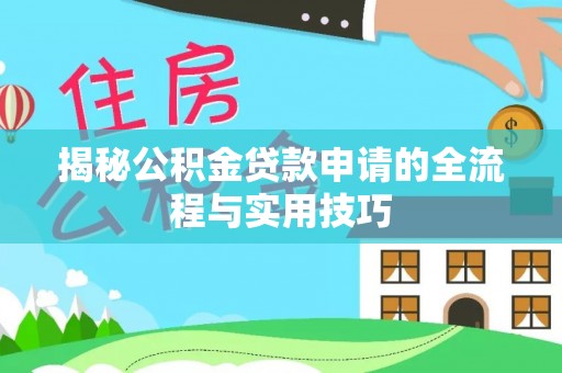 玛家揭秘公积金贷款申请的全流程与实用技巧