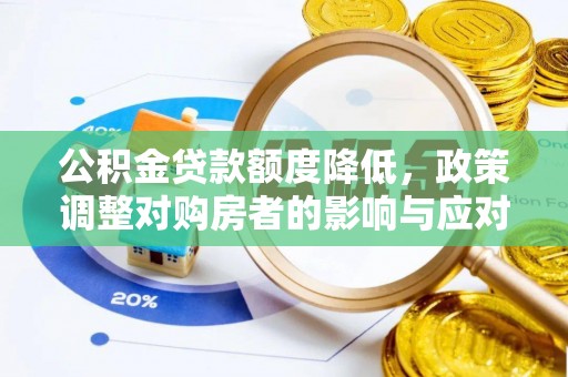 玛家公积金贷款额度降低，政策调整对购房者的影响与应对策略