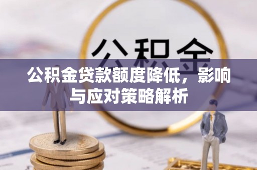 玛家公积金贷款额度降低，影响与应对策略解析
