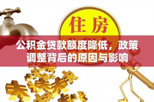 玛家公积金贷款额度降低，政策调整背后的原因与影响