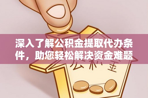 玛家深入了解公积金提取代办条件，助您轻松解决资金难题