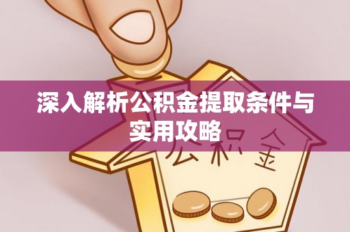 玛家深入解析公积金提取条件与实用攻略