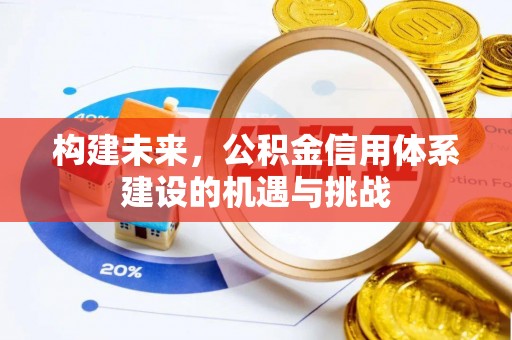 玛家构建未来，公积金信用体系建设的机遇与挑战