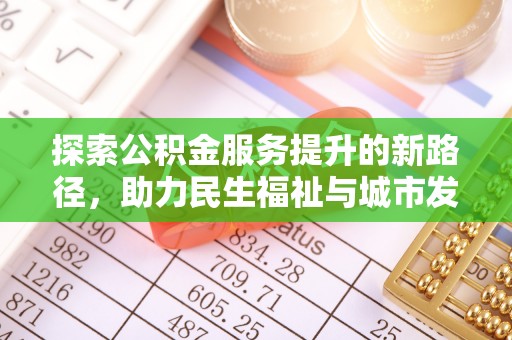 玛家探索公积金服务提升的新路径，助力民生福祉与城市发展