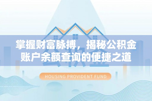 玛家掌握财富脉搏，揭秘公积金账户余额查询的便捷之道