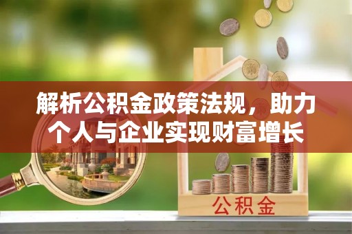 玛家解析公积金政策法规，助力个人与企业实现财富增长