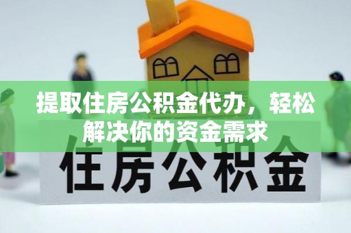 玛家提取住房公积金代办，轻松解决你的资金需求