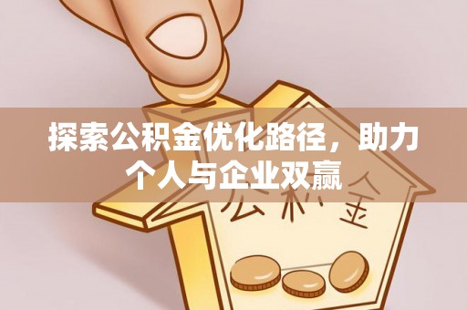 玛家探索公积金优化路径，助力个人与企业双赢