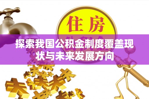 玛家探索我国公积金制度覆盖现状与未来发展方向
