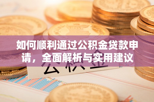 玛家如何顺利通过公积金贷款申请，全面解析与实用建议