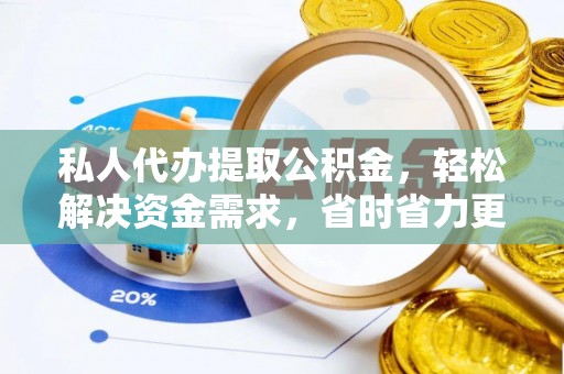 玛家私人代办提取公积金，轻松解决资金需求，省时省力更高效