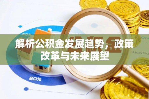 玛家解析公积金发展趋势，政策改革与未来展望