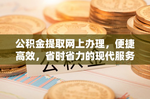 玛家公积金提取网上办理，便捷高效，省时省力的现代服务