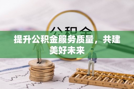玛家提升公积金服务质量，共建美好未来