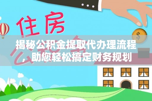 玛家揭秘公积金提取代办理流程，助您轻松搞定财务规划