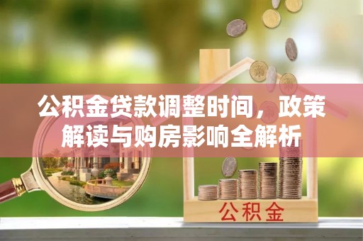 玛家公积金贷款调整时间，政策解读与购房影响全解析