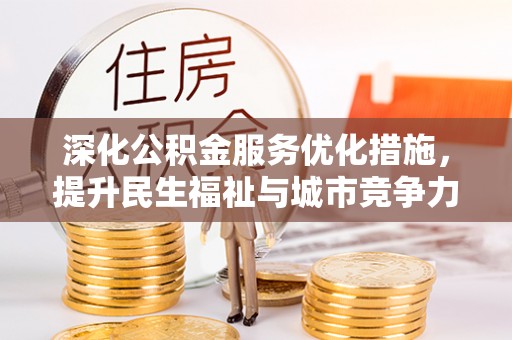 玛家深化公积金服务优化措施，提升民生福祉与城市竞争力