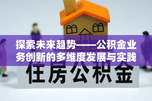 玛家探索未来趋势——公积金业务创新的多维度发展与实践