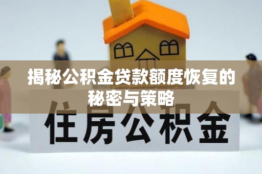 玛家揭秘公积金贷款额度恢复的秘密与策略
