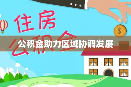 玛家公积金助力区域协调发展