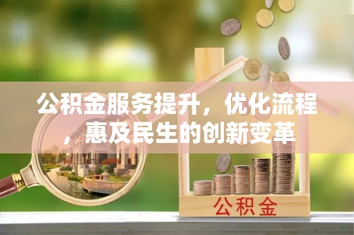 玛家公积金服务提升，优化流程，惠及民生的创新变革