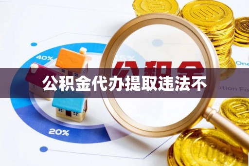 玛家公积金代办提取违法不