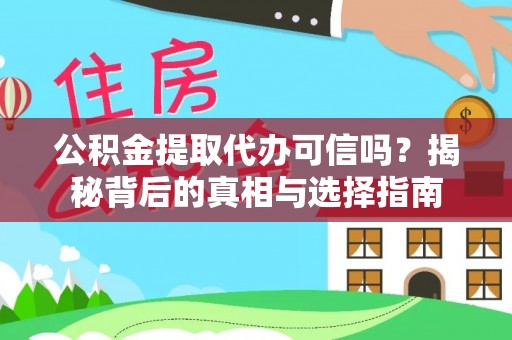 玛家公积金提取代办可信吗？揭秘背后的真相与选择指南