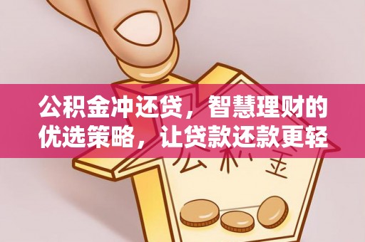 玛家公积金冲还贷，智慧理财的优选策略，让贷款还款更轻松