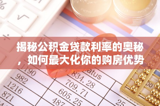玛家揭秘公积金贷款利率的奥秘，如何最大化你的购房优势