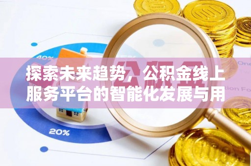 玛家探索未来趋势，公积金线上服务平台的智能化发展与用户便利性提升